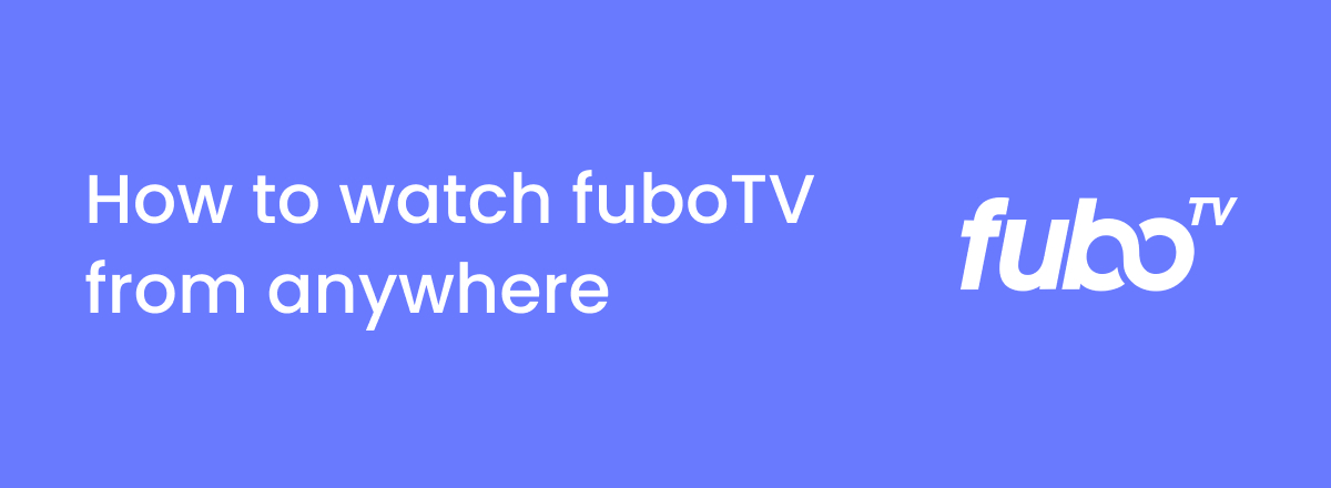 نحوه تماشای fuboTV با VPN در خارج از ایالات متحده
