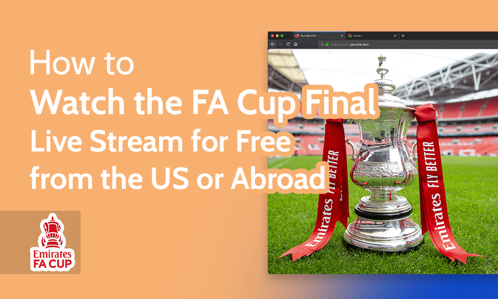 How to Watch the FA Cup Final Live Stream for Free from the US or Abroad